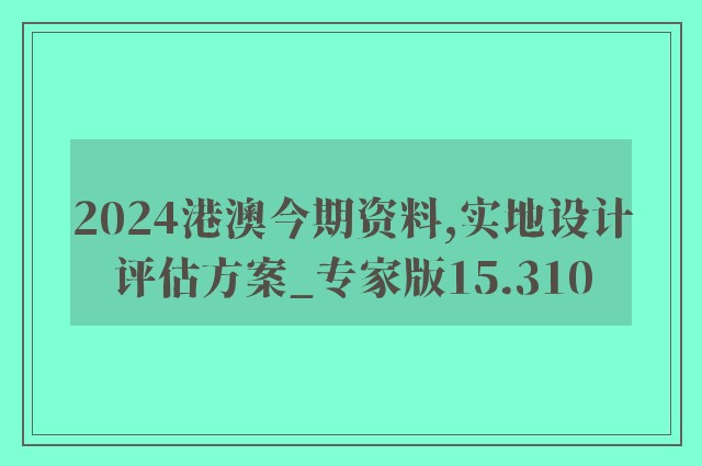 2024港澳今期资料,实地设计评估方案_专家版15.310