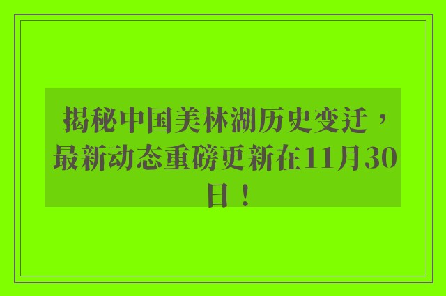 揭秘中国美林湖历史变迁，最新动态重磅更新在11月30日！