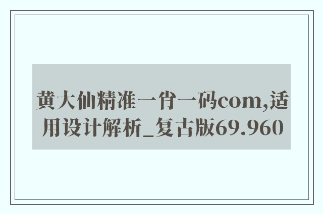 黄大仙精准一肖一码com,适用设计解析_复古版69.960